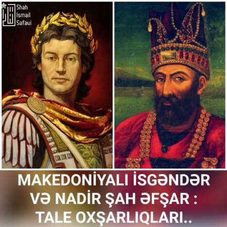 Makedoniyalı İsgəndər və Nadir şah Əfşar... -Tale oxşarlıqları...